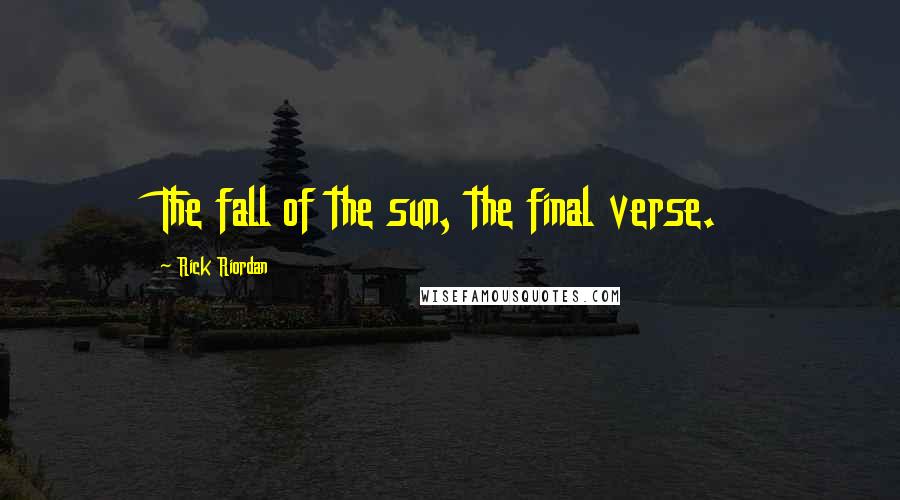 Rick Riordan Quotes: The fall of the sun, the final verse.