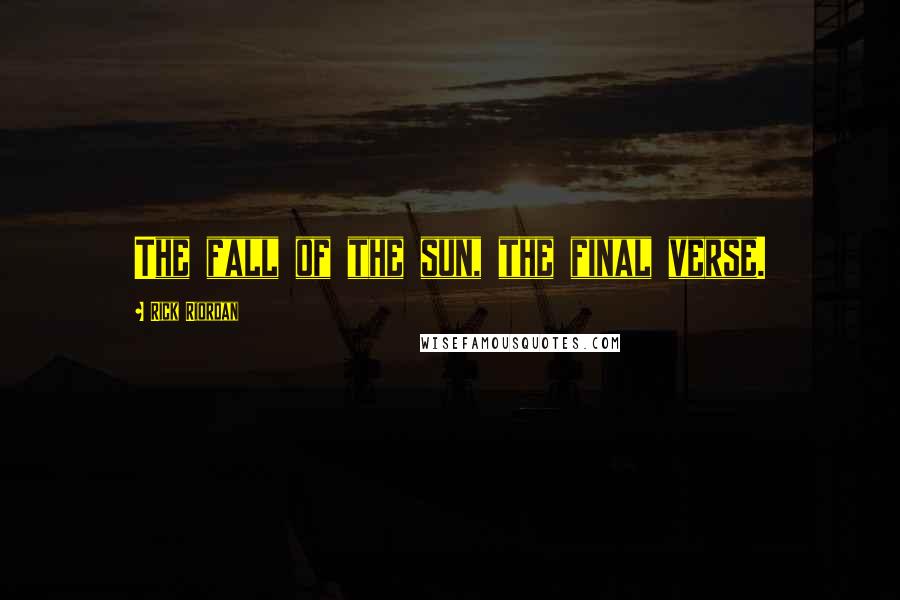 Rick Riordan Quotes: The fall of the sun, the final verse.