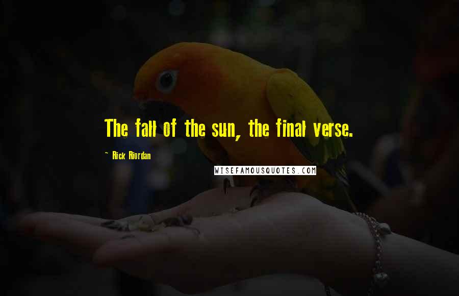 Rick Riordan Quotes: The fall of the sun, the final verse.