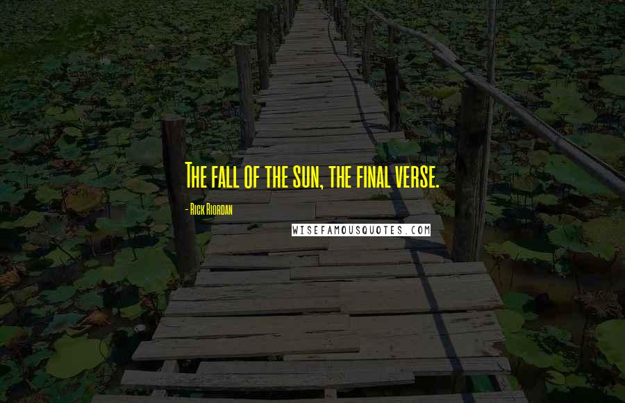 Rick Riordan Quotes: The fall of the sun, the final verse.