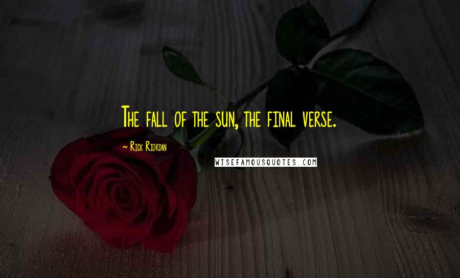 Rick Riordan Quotes: The fall of the sun, the final verse.