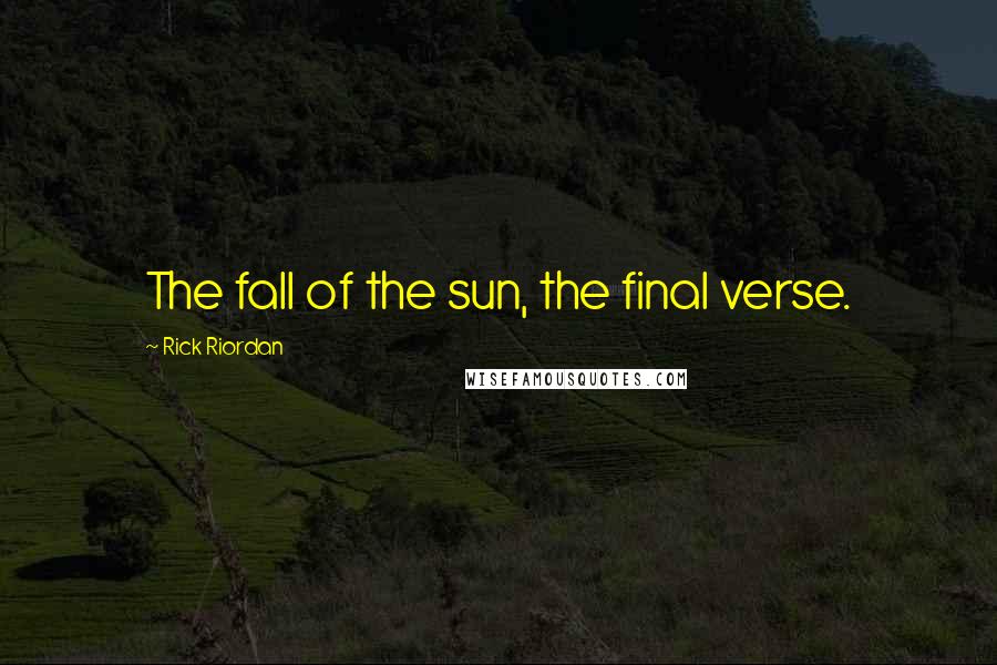 Rick Riordan Quotes: The fall of the sun, the final verse.