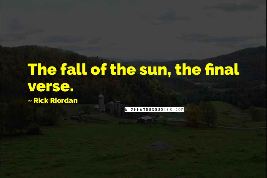 Rick Riordan Quotes: The fall of the sun, the final verse.