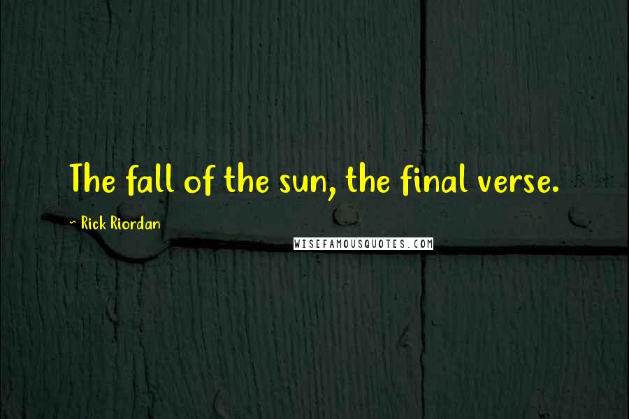 Rick Riordan Quotes: The fall of the sun, the final verse.