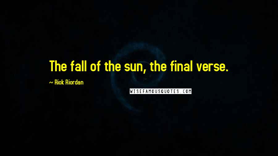 Rick Riordan Quotes: The fall of the sun, the final verse.