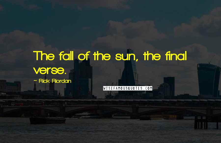Rick Riordan Quotes: The fall of the sun, the final verse.