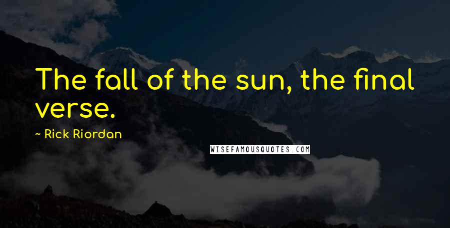 Rick Riordan Quotes: The fall of the sun, the final verse.