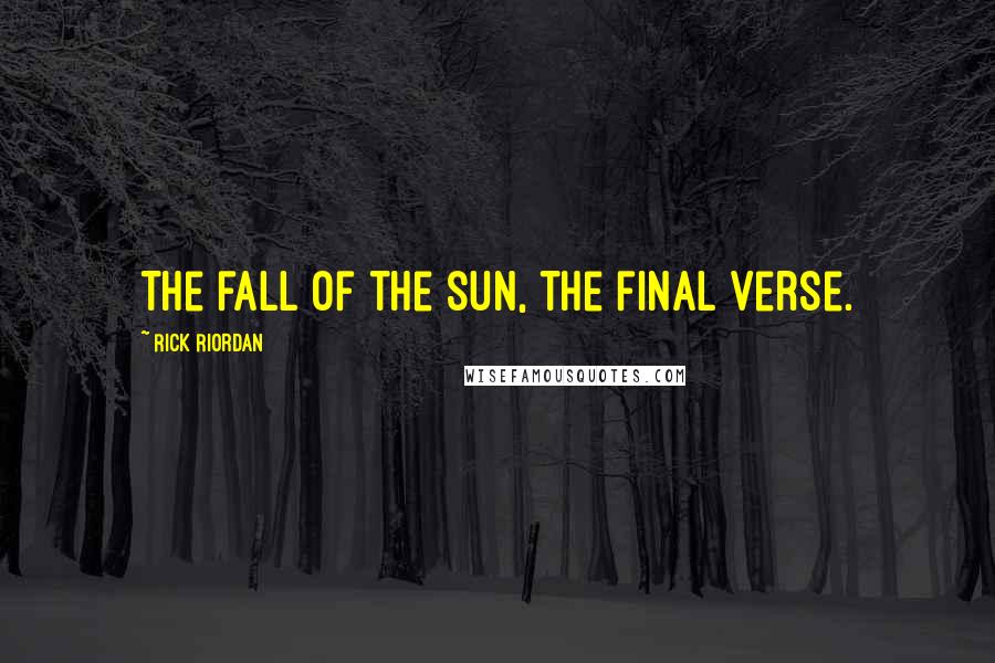 Rick Riordan Quotes: The fall of the sun, the final verse.