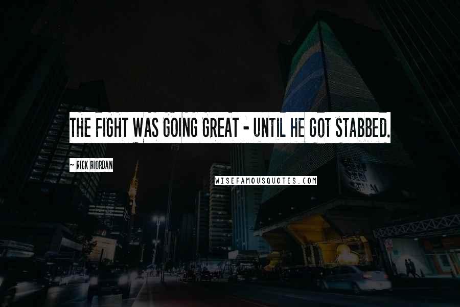 Rick Riordan Quotes: THE FIGHT WAS GOING GREAT - until he got stabbed.