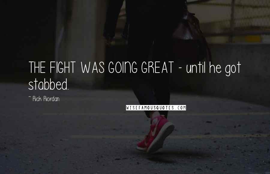 Rick Riordan Quotes: THE FIGHT WAS GOING GREAT - until he got stabbed.