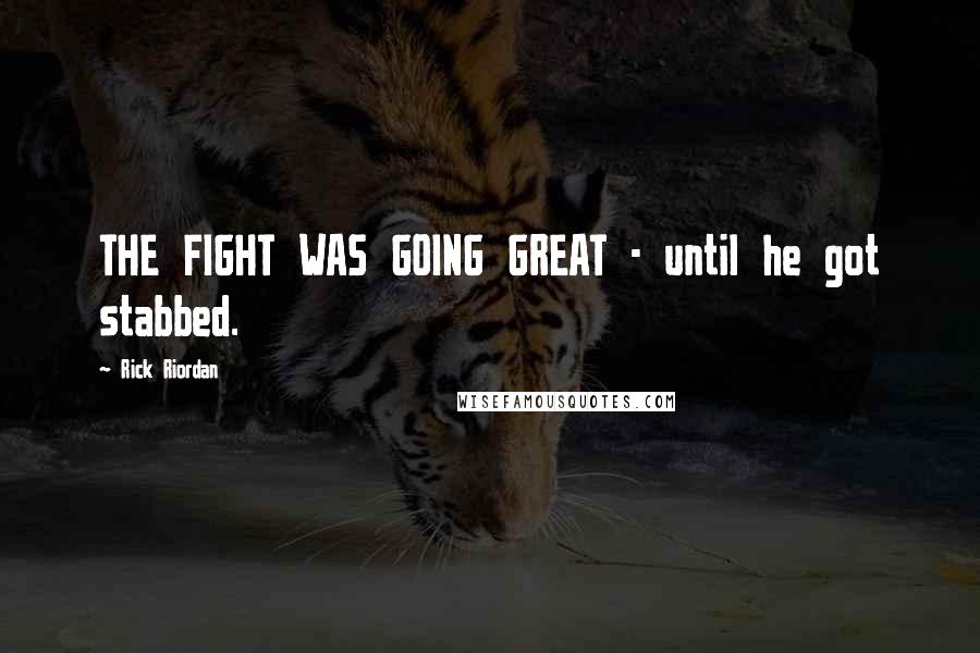 Rick Riordan Quotes: THE FIGHT WAS GOING GREAT - until he got stabbed.