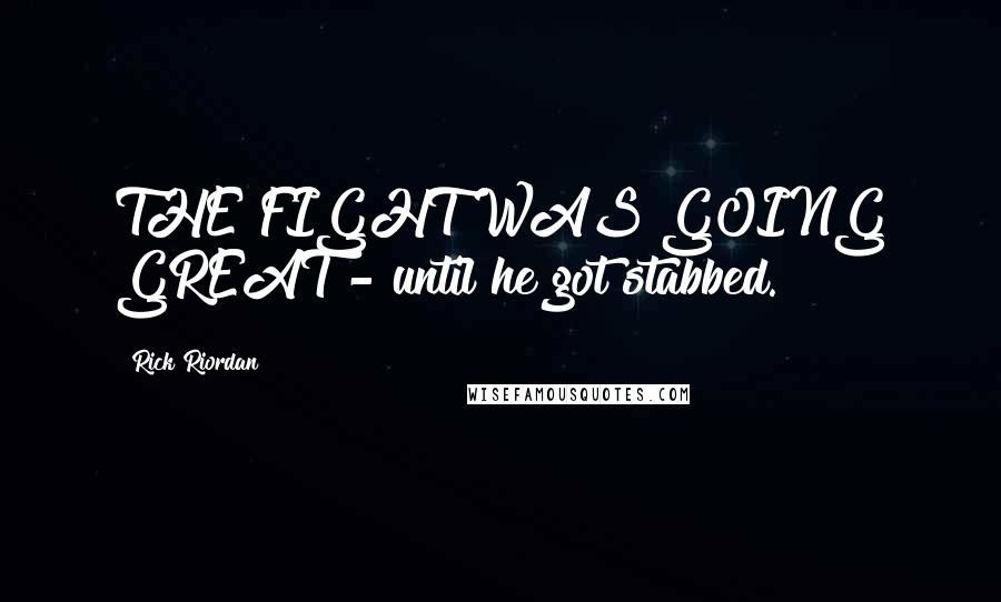 Rick Riordan Quotes: THE FIGHT WAS GOING GREAT - until he got stabbed.