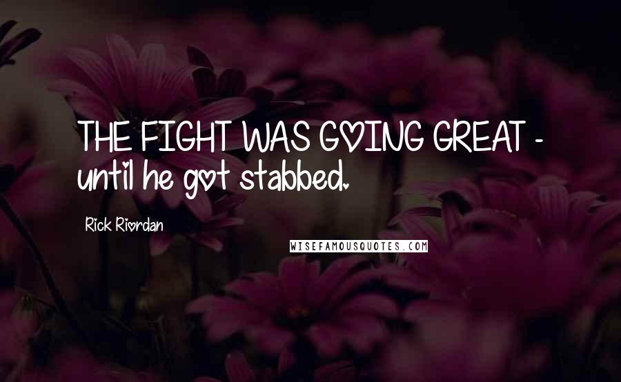 Rick Riordan Quotes: THE FIGHT WAS GOING GREAT - until he got stabbed.