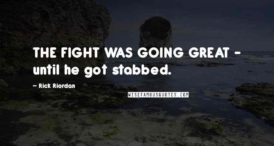 Rick Riordan Quotes: THE FIGHT WAS GOING GREAT - until he got stabbed.