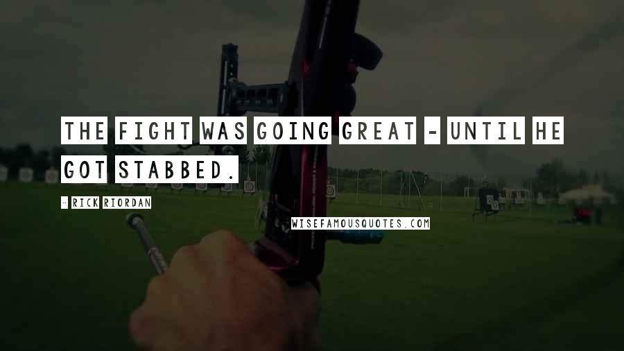 Rick Riordan Quotes: THE FIGHT WAS GOING GREAT - until he got stabbed.