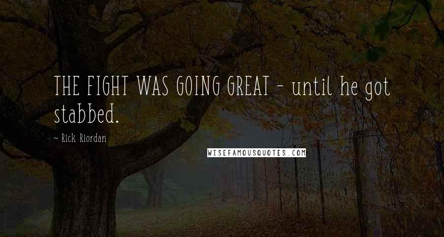 Rick Riordan Quotes: THE FIGHT WAS GOING GREAT - until he got stabbed.