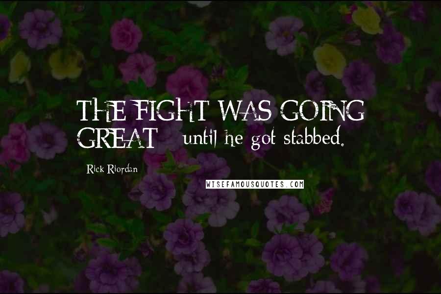 Rick Riordan Quotes: THE FIGHT WAS GOING GREAT - until he got stabbed.