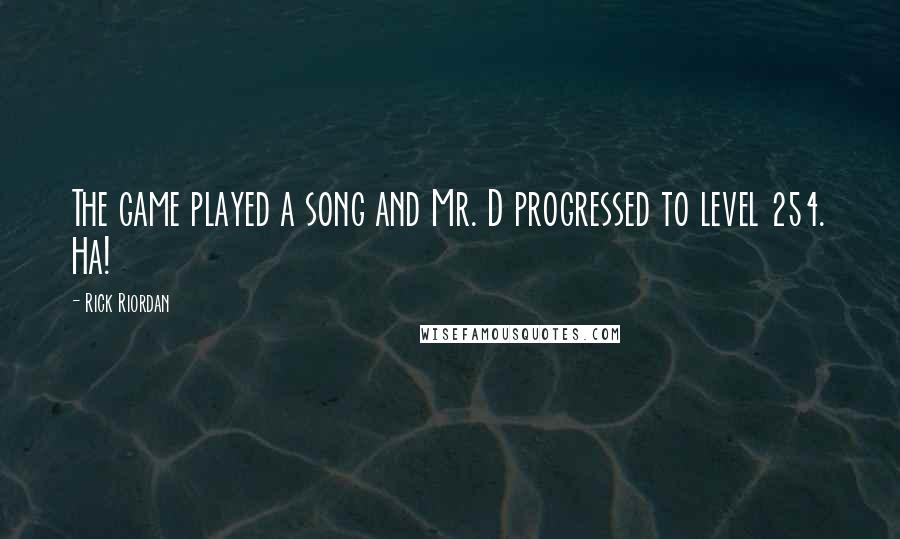 Rick Riordan Quotes: The game played a song and Mr. D progressed to level 254. Ha!