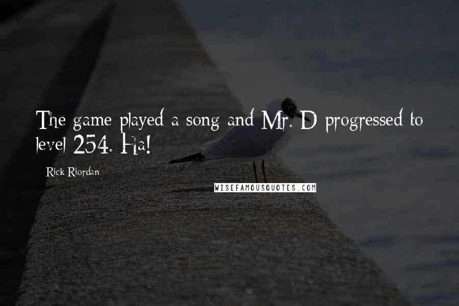 Rick Riordan Quotes: The game played a song and Mr. D progressed to level 254. Ha!
