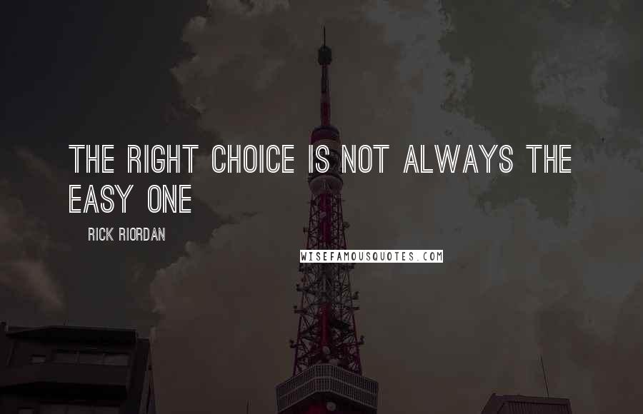 Rick Riordan Quotes: The right choice is not always the easy one