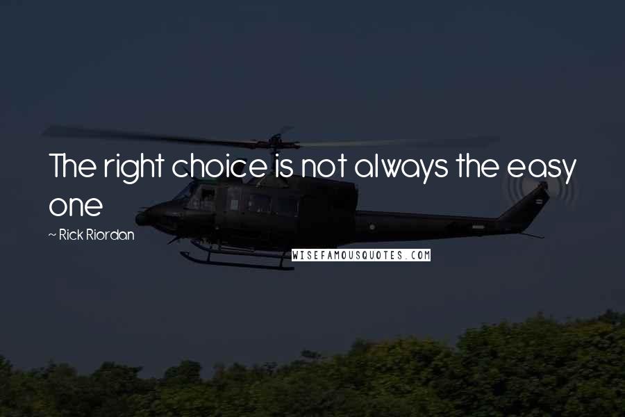 Rick Riordan Quotes: The right choice is not always the easy one
