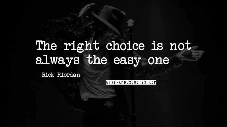 Rick Riordan Quotes: The right choice is not always the easy one