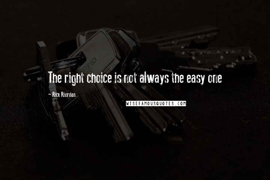 Rick Riordan Quotes: The right choice is not always the easy one