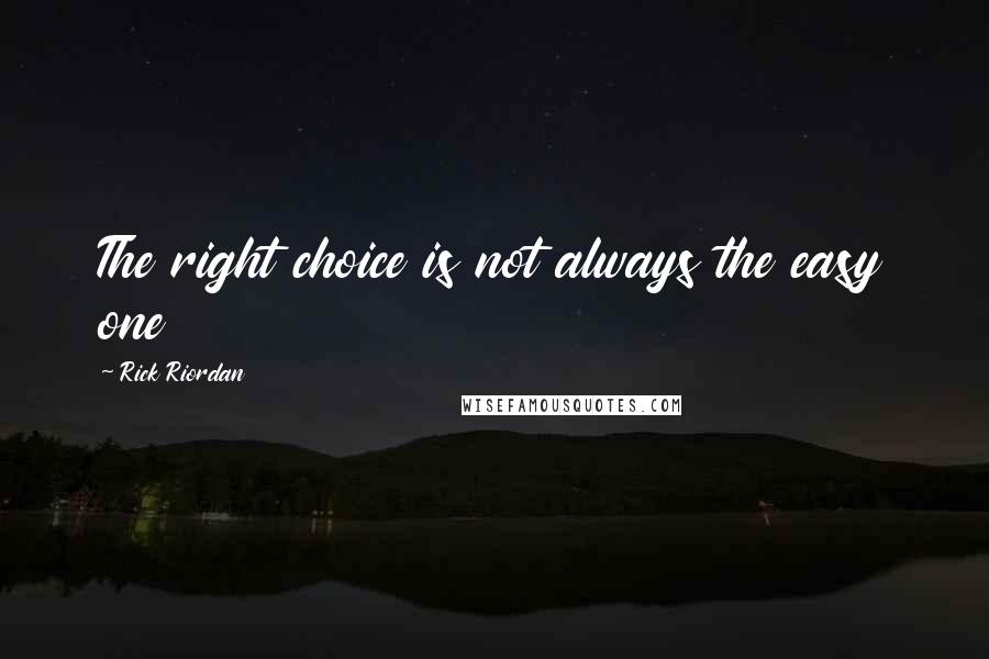 Rick Riordan Quotes: The right choice is not always the easy one