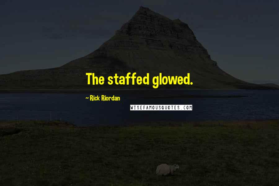 Rick Riordan Quotes: The staffed glowed.