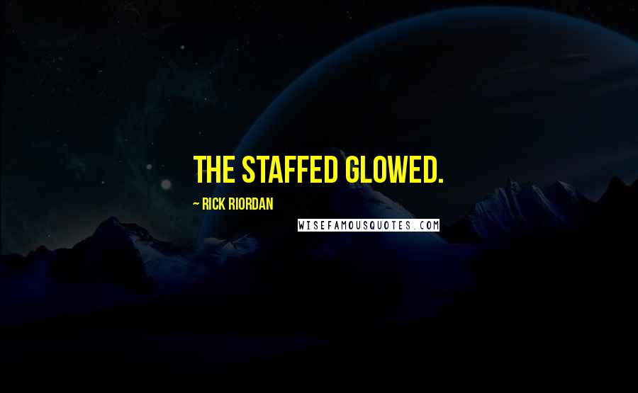 Rick Riordan Quotes: The staffed glowed.