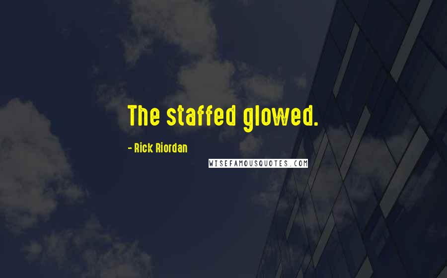 Rick Riordan Quotes: The staffed glowed.