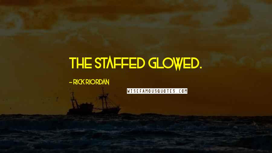 Rick Riordan Quotes: The staffed glowed.