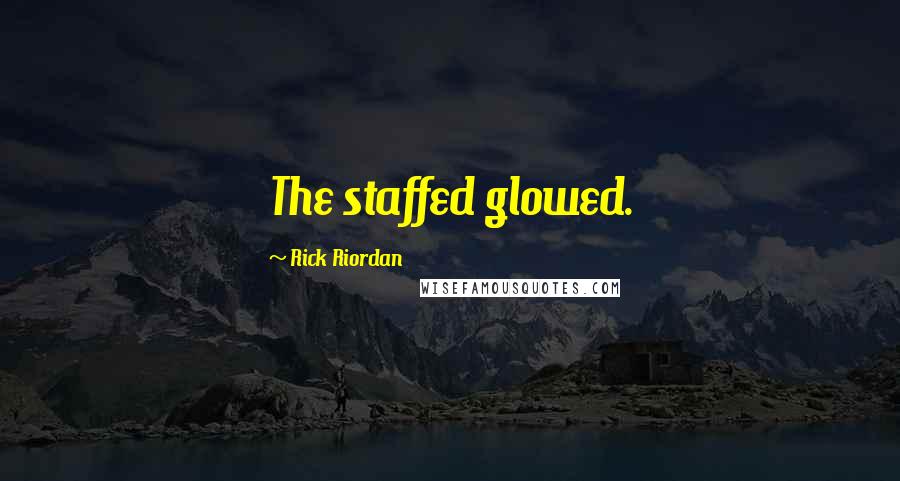 Rick Riordan Quotes: The staffed glowed.