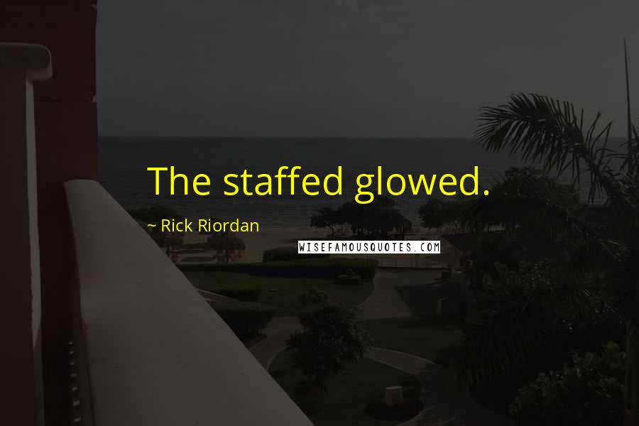 Rick Riordan Quotes: The staffed glowed.