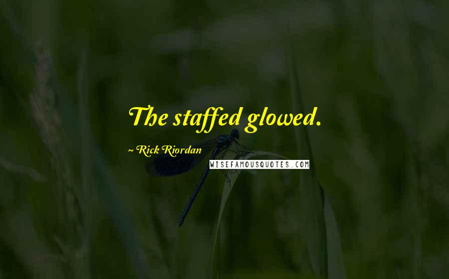 Rick Riordan Quotes: The staffed glowed.