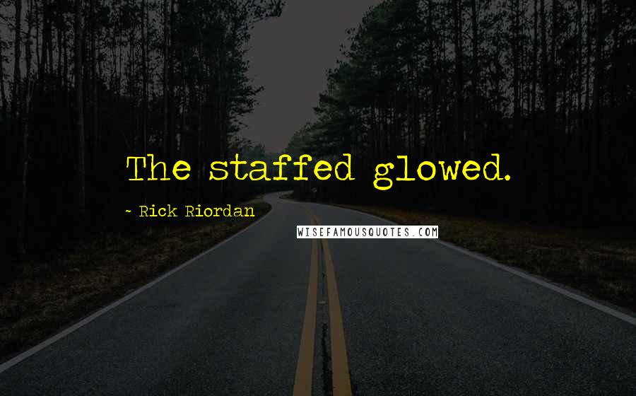 Rick Riordan Quotes: The staffed glowed.