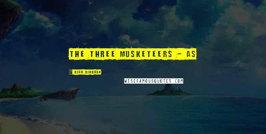 Rick Riordan Quotes: The Three Musketeers - as