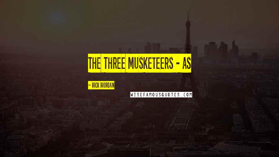 Rick Riordan Quotes: The Three Musketeers - as