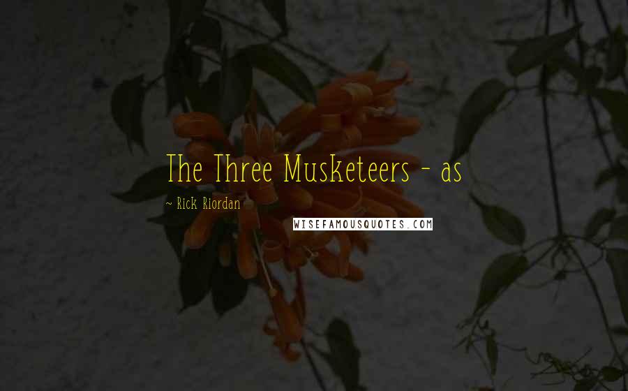 Rick Riordan Quotes: The Three Musketeers - as