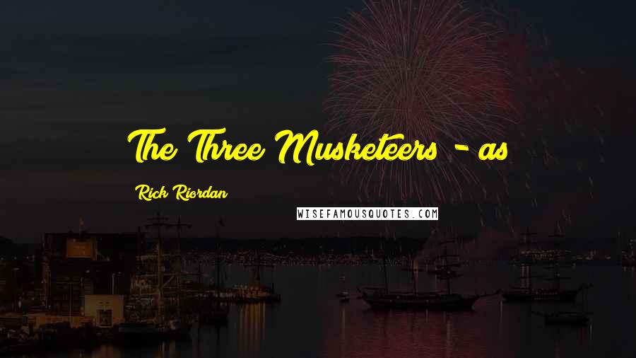 Rick Riordan Quotes: The Three Musketeers - as