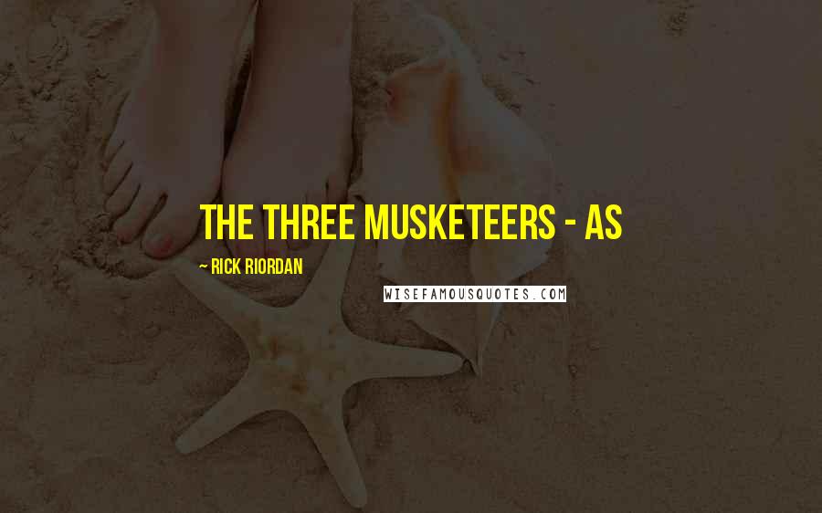 Rick Riordan Quotes: The Three Musketeers - as