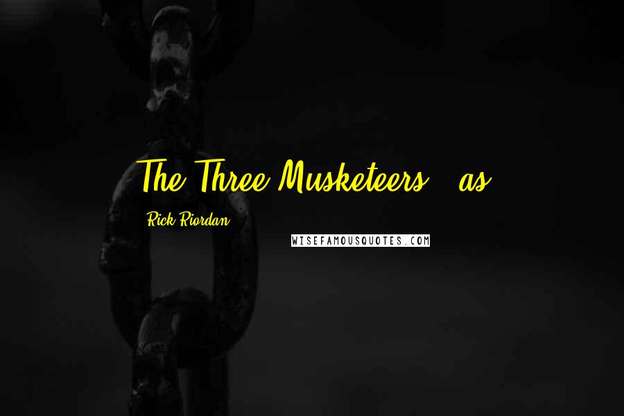 Rick Riordan Quotes: The Three Musketeers - as