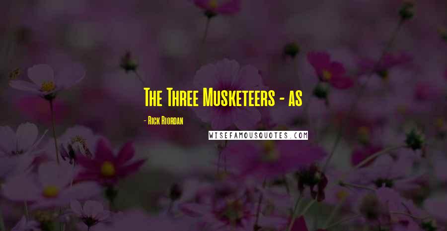 Rick Riordan Quotes: The Three Musketeers - as