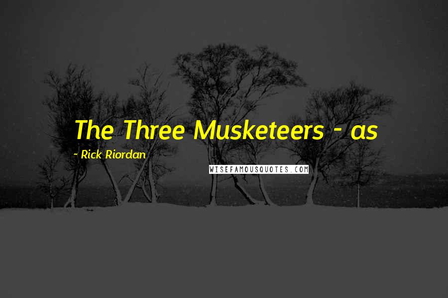 Rick Riordan Quotes: The Three Musketeers - as