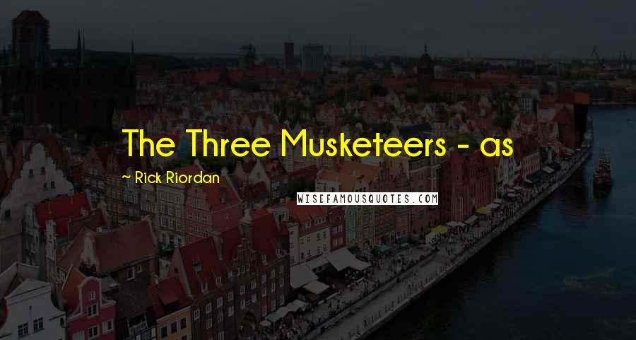 Rick Riordan Quotes: The Three Musketeers - as