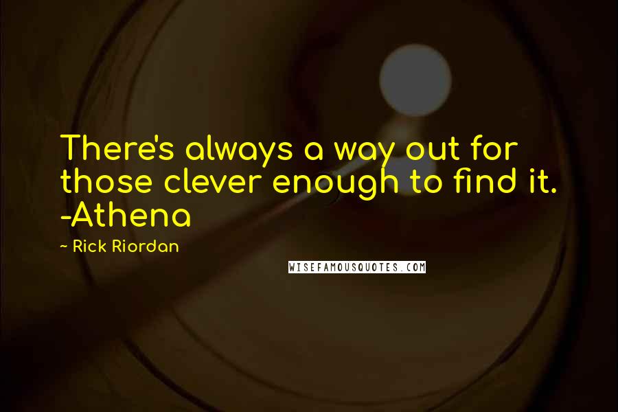 Rick Riordan Quotes: There's always a way out for those clever enough to find it. -Athena