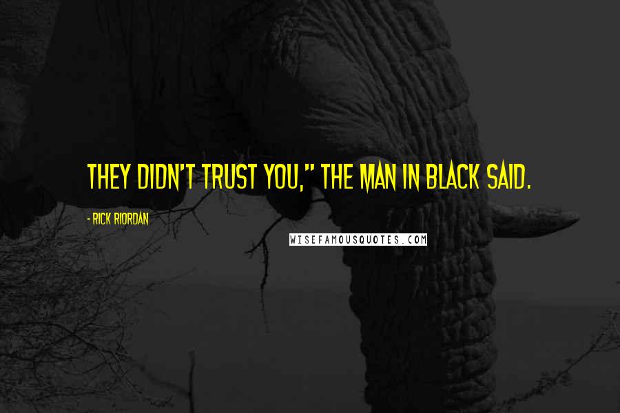 Rick Riordan Quotes: They didn't trust you," the man in black said.