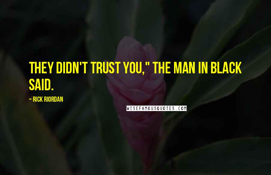 Rick Riordan Quotes: They didn't trust you," the man in black said.