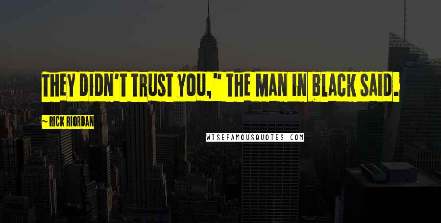 Rick Riordan Quotes: They didn't trust you," the man in black said.