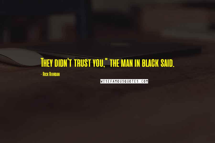 Rick Riordan Quotes: They didn't trust you," the man in black said.
